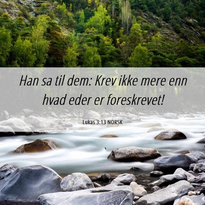 Picture 06 - Lukas 3:13 NORSK - Han sa til dem: Krev ikke mere enn hvad eder er - Bible Verse Picture