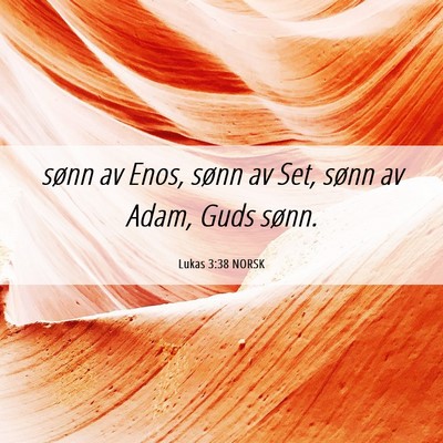 Picture 06 - Lukas 3:38 NORSK - sønn av Enos, sønn av Set, sønn av Adam, Guds - Bible Verse Picture