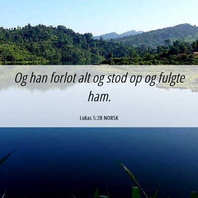 Picture 06 - Lukas 5:28 NORSK - Og han forlot alt og stod op og fulgte - Bible Verse Picture
