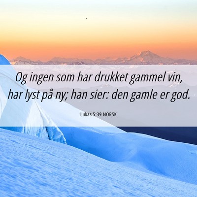 Picture 06 - Lukas 5:39 NORSK - Og ingen som har drukket gammel vin, har lyst på - Bible Verse Picture