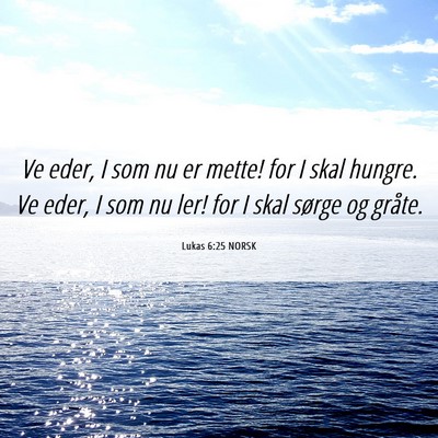Picture 06 - Lukas 6:25 NORSK - Ve eder, I som nu er mette! for I skal hungre. Ve - Bible Verse Picture
