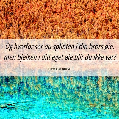 Picture 06 - Lukas 6:41 NORSK - Og hvorfor ser du splinten i din brors øie, men - Bible Verse Picture