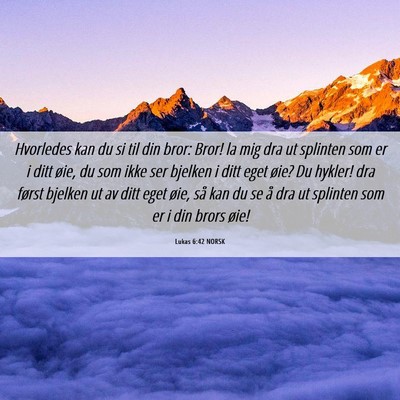 Picture 06 - Lukas 6:42 NORSK - Hvorledes kan du si til din bror: Bror! la mig - Bible Verse Picture