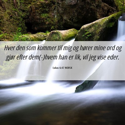 Picture 06 - Lukas 6:47 NORSK - Hver den som kommer til mig og hører mine ord og - Bible Verse Picture