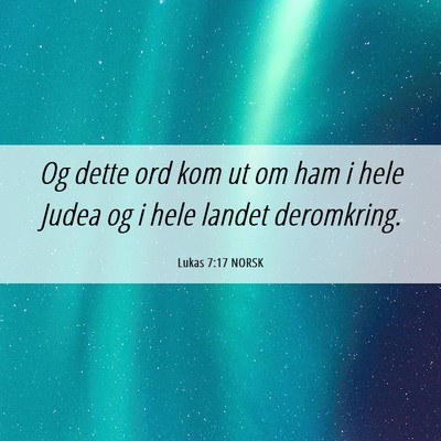 Picture 06 - Lukas 7:17 NORSK - Og dette ord kom ut om ham i hele Judea og i hele - Bible Verse Picture