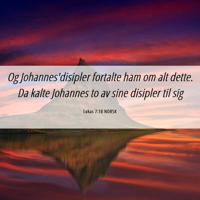 Picture 06 - Lukas 7:18 NORSK - Og Johannes'disipler fortalte ham om alt dette. - Bible Verse Picture