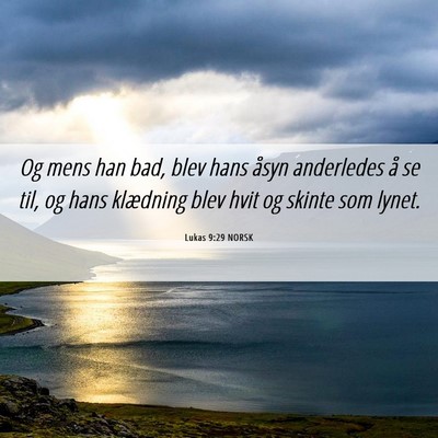 Picture 06 - Lukas 9:29 NORSK - Og mens han bad, blev hans åsyn anderledes å se - Bible Verse Picture
