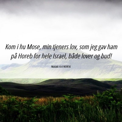 Picture 06 - Malaki 4:4 NORSK - Kom i hu Mose, min tjeners lov, som jeg gav ham - Bible Verse Picture