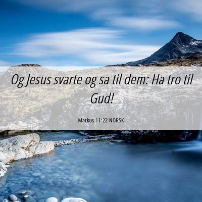 Picture 06 - Markus 11:22 NORSK - Og Jesus svarte og sa til dem: Ha tro til - Bible Verse Picture
