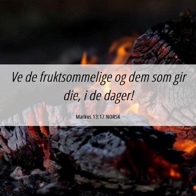 Picture 06 - Markus 13:17 NORSK - Ve de fruktsommelige og dem som gir die, i de - Bible Verse Picture
