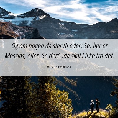 Picture 06 - Markus 13:21 NORSK - Og om nogen da sier til eder: Se, her er Messias, - Bible Verse Picture
