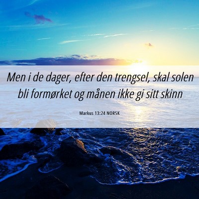 Picture 06 - Markus 13:24 NORSK - Men i de dager, efter den trengsel, skal solen - Bible Verse Picture
