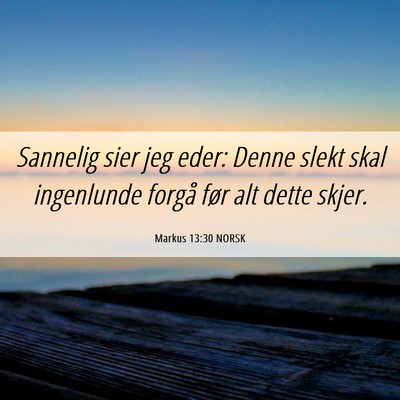 Picture 06 - Markus 13:30 NORSK - Sannelig sier jeg eder: Denne slekt skal - Bible Verse Picture
