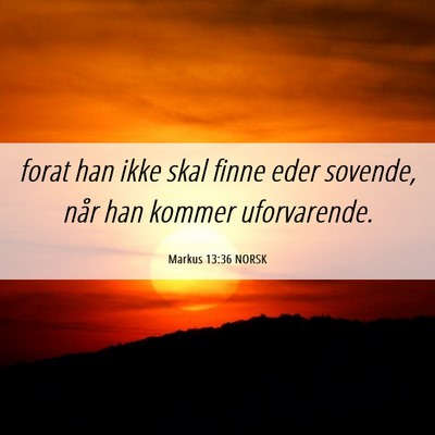 Picture 06 - Markus 13:36 NORSK - forat han ikke skal finne eder sovende, når han - Bible Verse Picture