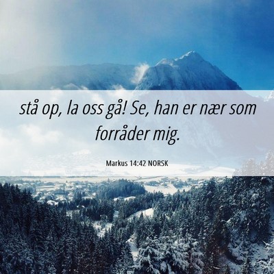 Picture 06 - Markus 14:42 NORSK - stå op, la oss gå! Se, han er nær som - Bible Verse Picture