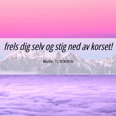Picture 06 - Markus 15:30 NORSK - frels dig selv og stig ned av - Bible Verse Picture