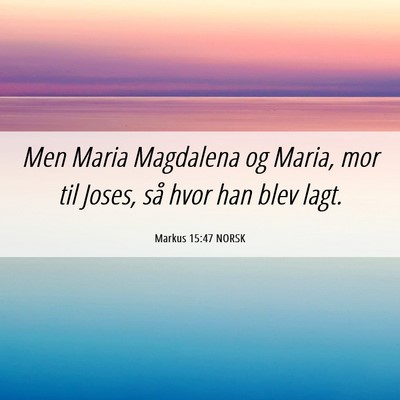 Picture 06 - Markus 15:47 NORSK - Men Maria Magdalena og Maria, mor til Joses, så - Bible Verse Picture