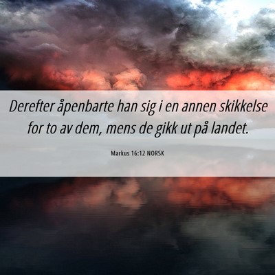Picture 06 - Markus 16:12 NORSK - Derefter åpenbarte han sig i en annen skikkelse - Bible Verse Picture