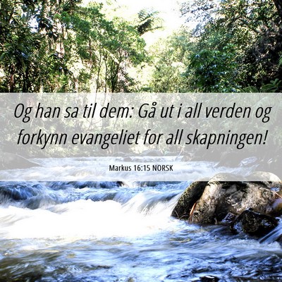 Picture 06 - Markus 16:15 NORSK - Og han sa til dem: Gå ut i all verden og forkynn - Bible Verse Picture