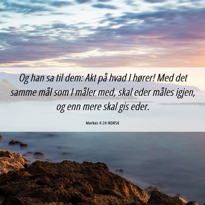 Picture 06 - Markus 4:24 NORSK - Og han sa til dem: Akt på hvad I hører! Med det - Bible Verse Picture