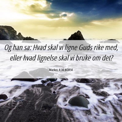 Picture 06 - Markus 4:30 NORSK - Og han sa: Hvad skal vi ligne Guds rike med, - Bible Verse Picture