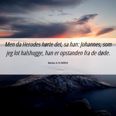 Picture 06 - Markus 6:16 NORSK - Men da Herodes hørte det, sa han: Johannes, som - Bible Verse Picture
