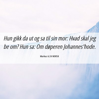Picture 06 - Markus 6:24 NORSK - Hun gikk da ut og sa til sin mor: Hvad skal jeg - Bible Verse Picture