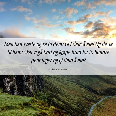 Picture 06 - Markus 6:37 NORSK - Men han svarte og sa til dem: Gi I dem å ete! Og - Bible Verse Picture