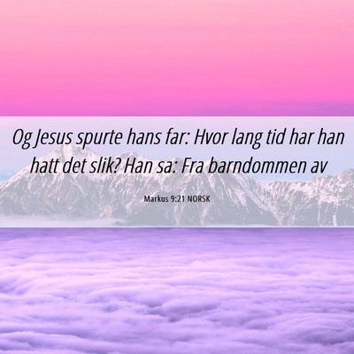 Picture 06 - Markus 9:21 NORSK - Og Jesus spurte hans far: Hvor lang tid har han - Bible Verse Picture