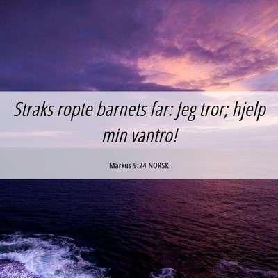 Picture 06 - Markus 9:24 NORSK - Straks ropte barnets far: Jeg tror; hjelp min - Bible Verse Picture