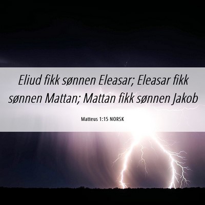 Picture 06 - Matteus 1:15 NORSK - Eliud fikk sønnen Eleasar; Eleasar fikk sønnen - Bible Verse Picture