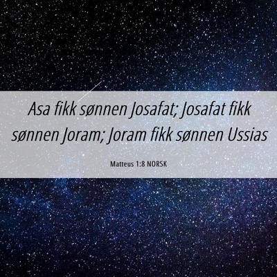 Picture 06 - Matteus 1:8 NORSK - Asa fikk sønnen Josafat; Josafat fikk sønnen - Bible Verse Picture