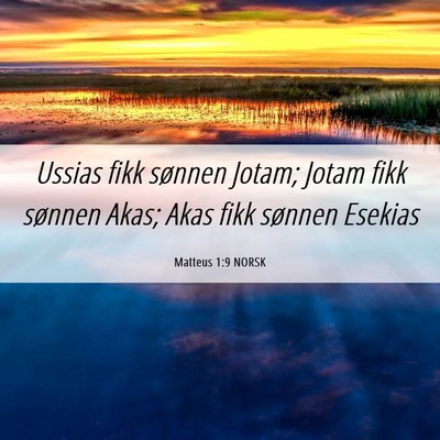 Picture 06 - Matteus 1:9 NORSK - Ussias fikk sønnen Jotam; Jotam fikk sønnen - Bible Verse Picture