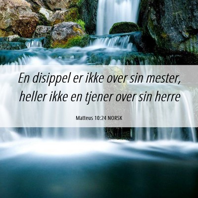Picture 06 - Matteus 10:24 NORSK - En disippel er ikke over sin mester, heller ikke - Bible Verse Picture