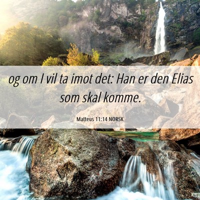 Picture 06 - Matteus 11:14 NORSK - og om I vil ta imot det: Han er den Elias som - Bible Verse Picture