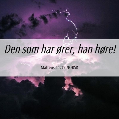 Picture 06 - Matteus 11:15 NORSK - Den som har ører, han - Bible Verse Picture