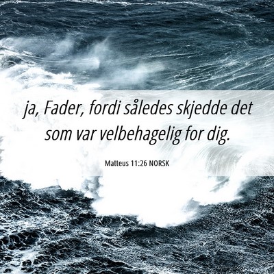 Picture 06 - Matteus 11:26 NORSK - ja, Fader, fordi således skjedde det som var - Bible Verse Picture