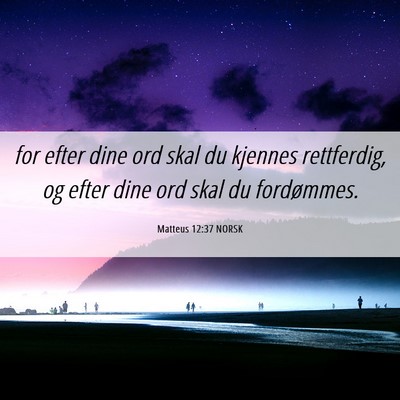 Picture 06 - Matteus 12:37 NORSK - for efter dine ord skal du kjennes rettferdig, og - Bible Verse Picture