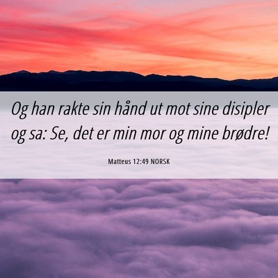 Picture 06 - Matteus 12:49 NORSK - Og han rakte sin hånd ut mot sine disipler og - Bible Verse Picture