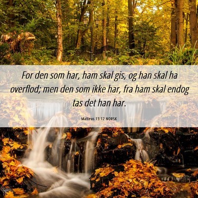 Picture 06 - Matteus 13:12 NORSK - For den som har, ham skal gis, og han skal ha - Bible Verse Picture