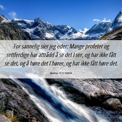 Picture 06 - Matteus 13:17 NORSK - For sannelig sier jeg eder: Mange profeter og - Bible Verse Picture
