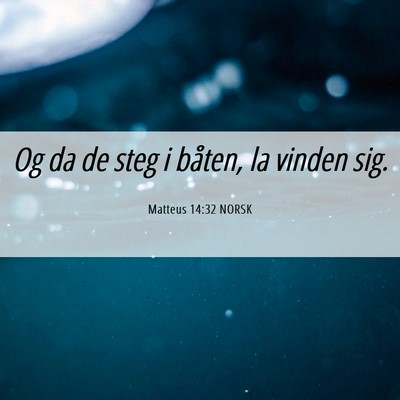 Picture 06 - Matteus 14:32 NORSK - Og da de steg i båten, la vinden - Bible Verse Picture