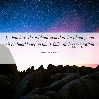 Picture 06 - Matteus 15:14 NORSK - La dem fare! de er blinde veiledere for blinde; - Bible Verse Picture