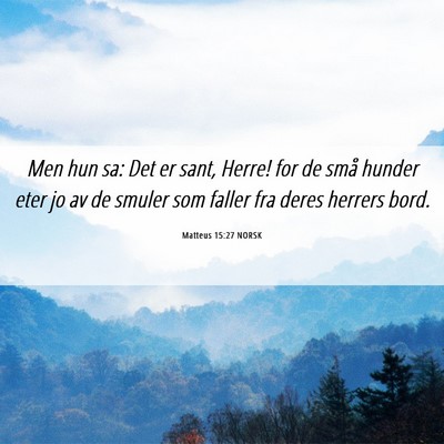 Picture 06 - Matteus 15:27 NORSK - Men hun sa: Det er sant, Herre! for de små - Bible Verse Picture