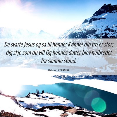 Picture 06 - Matteus 15:28 NORSK - Da svarte Jesus og sa til henne: Kvinne! din tro - Bible Verse Picture