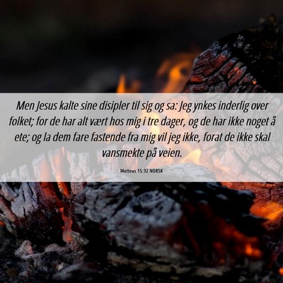 Picture 06 - Matteus 15:32 NORSK - Men Jesus kalte sine disipler til sig og sa: Jeg - Bible Verse Picture