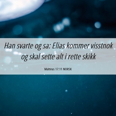 Picture 06 - Matteus 17:11 NORSK - Han svarte og sa: Elias kommer visstnok og skal - Bible Verse Picture