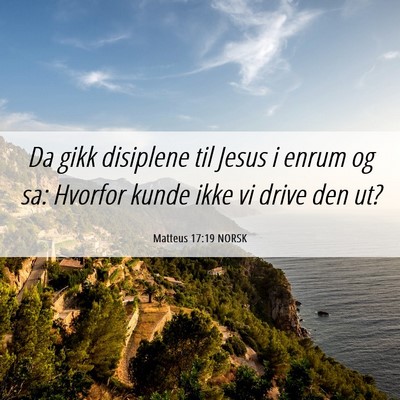 Picture 06 - Matteus 17:19 NORSK - Da gikk disiplene til Jesus i enrum og sa: - Bible Verse Picture