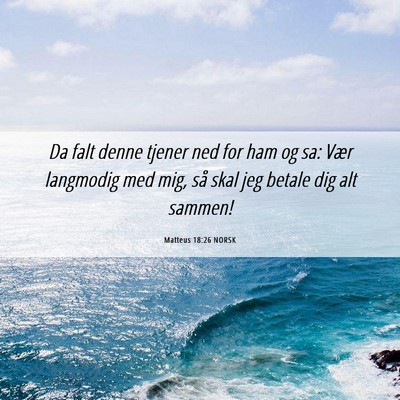Picture 06 - Matteus 18:26 NORSK - Da falt denne tjener ned for ham og sa: Vær - Bible Verse Picture