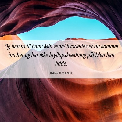 Picture 06 - Matteus 22:12 NORSK - Og han sa til ham: Min venn! hvorledes er du - Bible Verse Picture